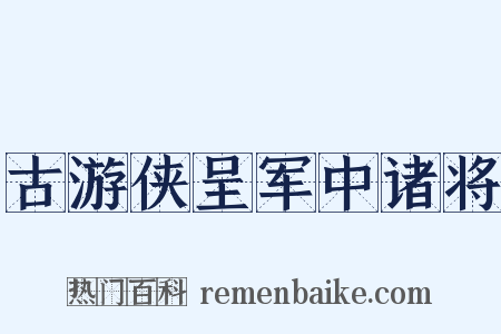 古游侠呈军中诸将是什么意思的图片